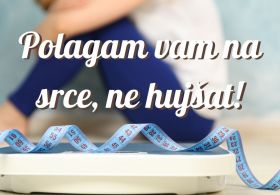 Polagam vam na srce, ne hujšat!